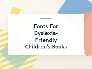 Top Dyslexia-Friendly Fonts for Children's Books